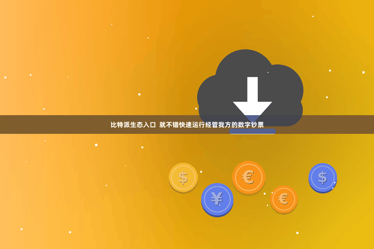 比特派生态入口  就不错快速运行经管我方的数字钞票